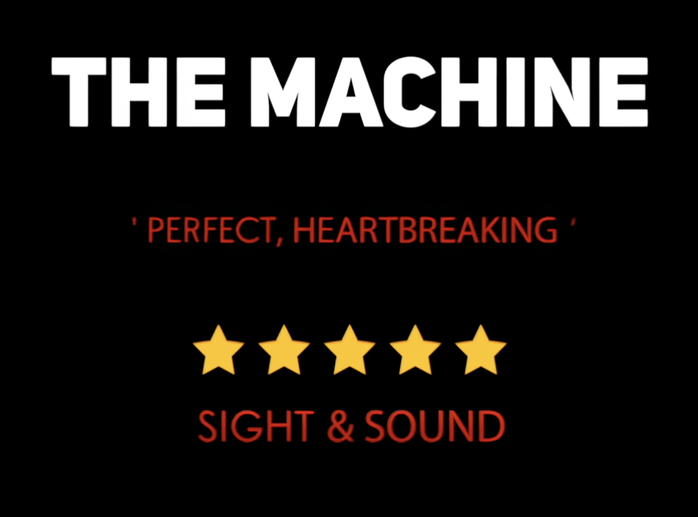 The Machine — 5 stars, Sight & Sound
